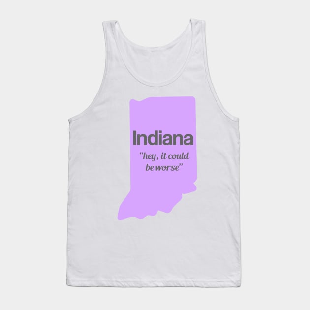 Indiana - "hey, it could be worse" Tank Top by AreTherePants